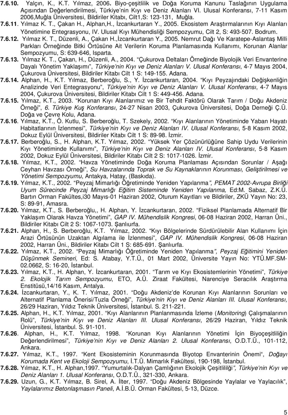 Ekosistem Araştırmalarının Kıyı Alanları Yönetimine Entegrasyonu, IV. Ulusal Kıyı Mühendisliği Sempozyumu, Cilt 2, S: 493-507. Bodrum. 7.6.12. Yılmaz K. T., Düzenli, A., Çakan H.,İzcankurtaran Y.