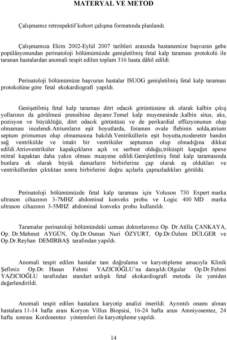 tespit edilen toplam 316 hasta dâhil edildi. Perinatoloji bölümümüze başvuran hastalar ISUOG genişletilmiş fetal kalp taraması protokolüne göre fetal ekokardiografi yapıldı.