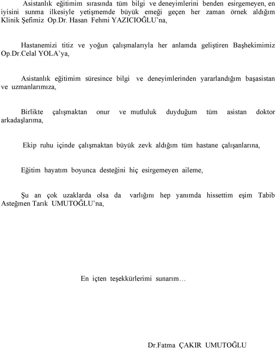 Celal YOLA ya, Asistanlık eğitimim süresince bilgi ve deneyimlerinden yararlandığım başasistan ve uzmanlarımıza, Birlikte arkadaşlarıma, çalışmaktan onur ve mutluluk duyduğum tüm asistan