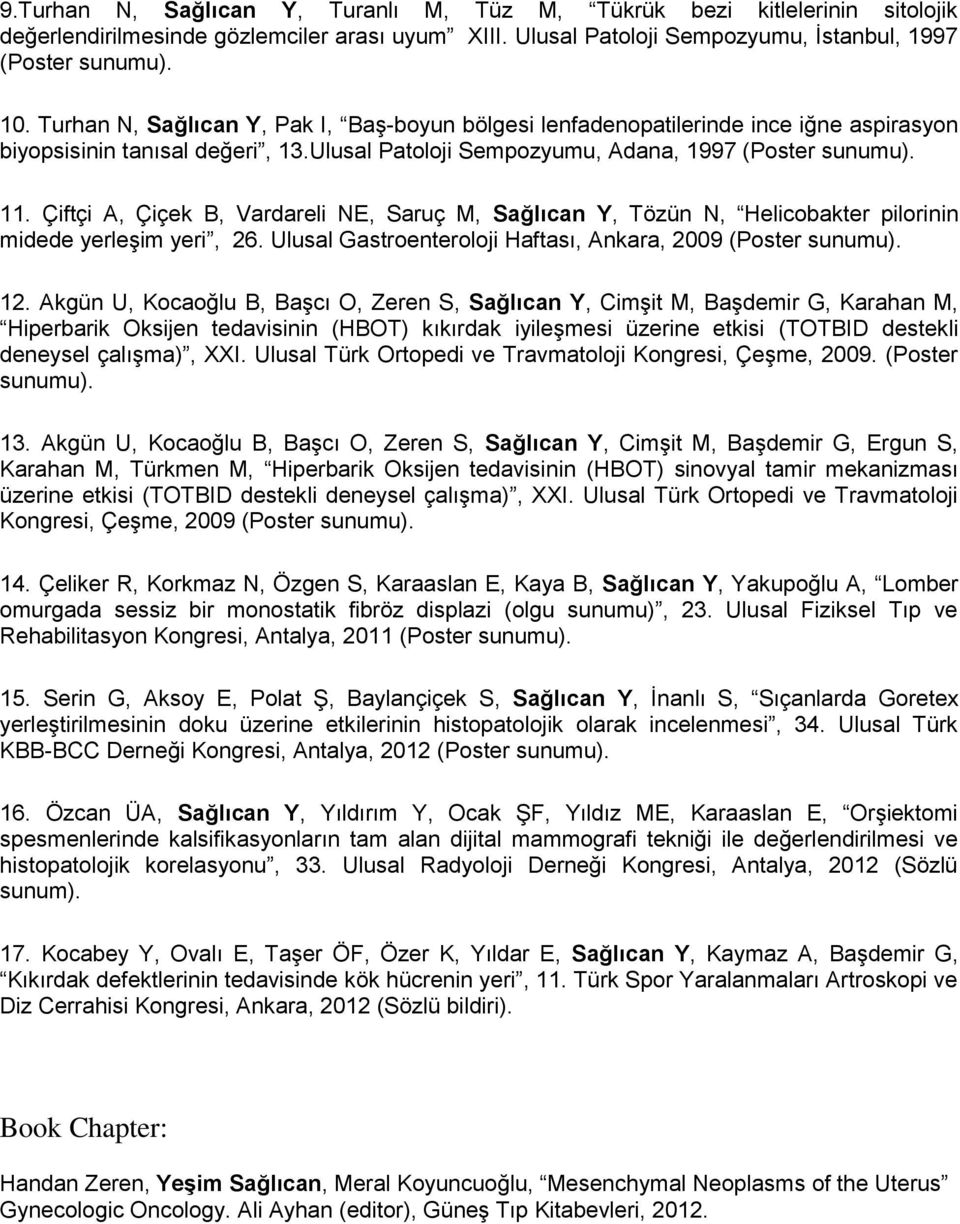 Çiftçi A, Çiçek B, Vardareli NE, Saruç M, Sağlıcan Y, Tözün N, Helicobakter pilorinin midede yerleşim yeri, 26. Ulusal Gastroenteroloji Haftası, Ankara, 2009 (Poster sunumu). 12.