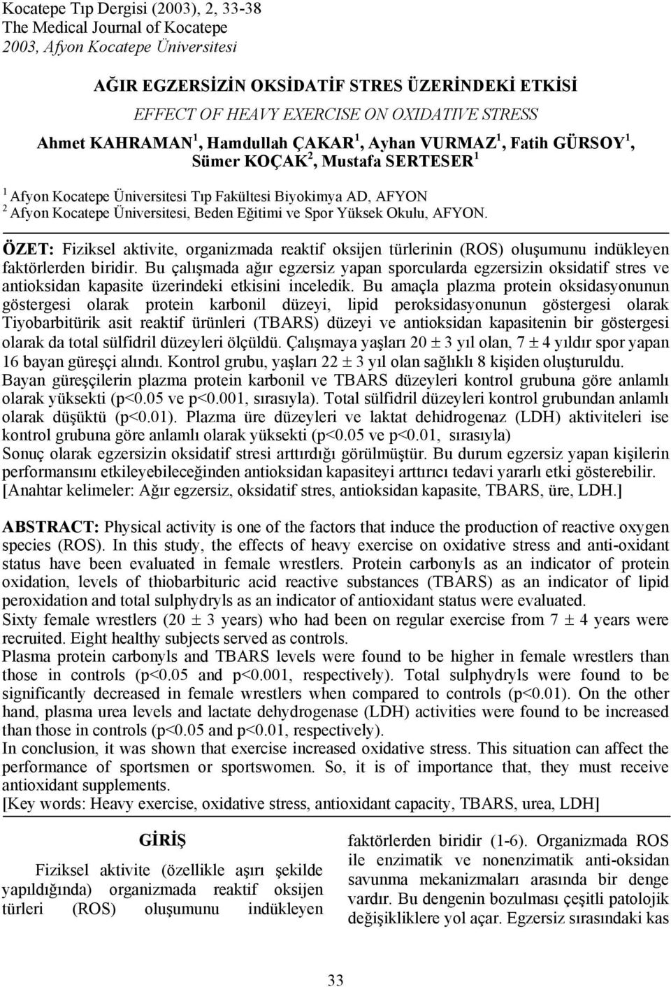 Beden Eğitimi ve Spor Yüksek Okulu, AFYON. ÖZET: Fiziksel aktivite, organizmada reaktif oksijen türlerinin (ROS) oluşumunu indükleyen faktörlerden biridir.
