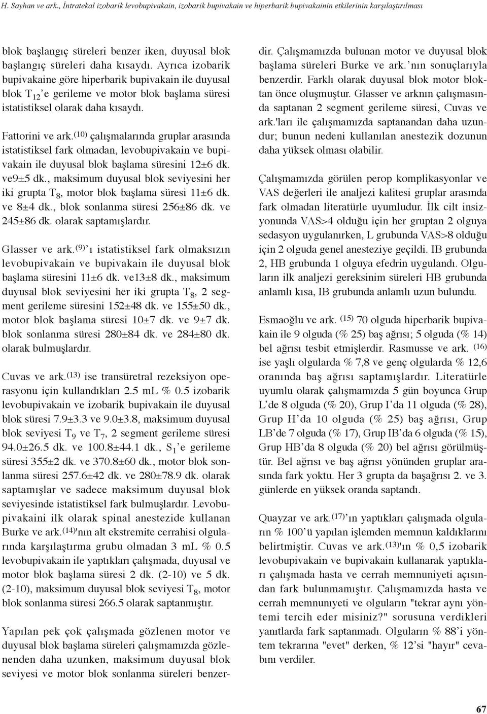 Ayrıca izobarik bupivakaine göre hiperbarik bupivakain ile duyusal blok T e gerileme ve motor blok başlama süresi istatistiksel olarak daha kısaydı. Fattorini ve ark.