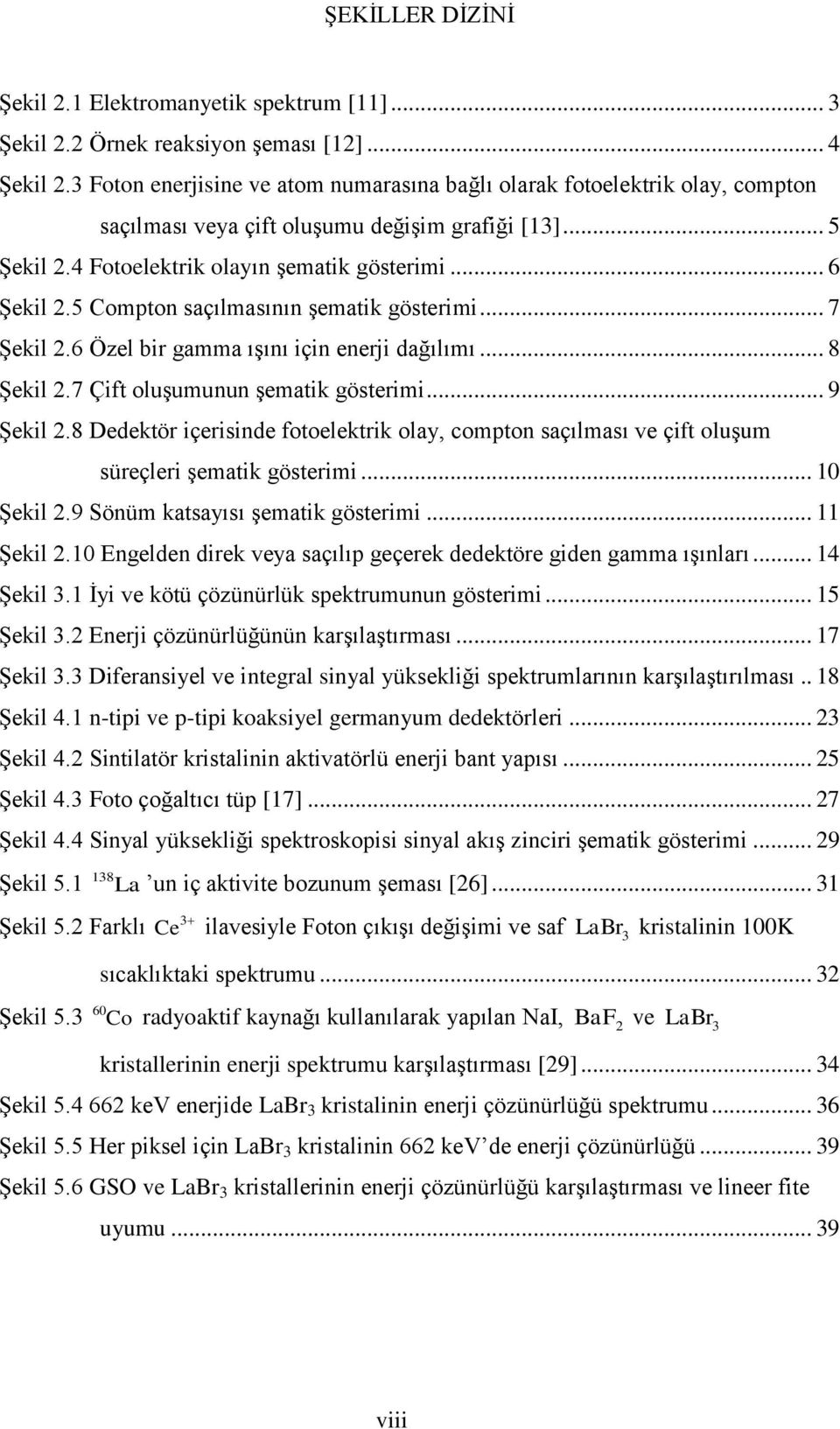 5 Compton saçılmasının Ģematik gösterimi... 7 ġekil 2.6 Özel bir gamma ıģını için enerji dağılımı... 8 ġekil 2.7 Çift oluģumunun Ģematik gösterimi... 9 ġekil 2.