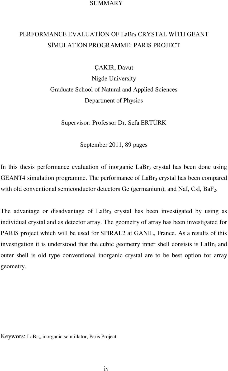 The performance of LaBr crystal has been compared with old conventional semiconductor detectors Ge (germanium), and NaI, CsI, BaF 2.