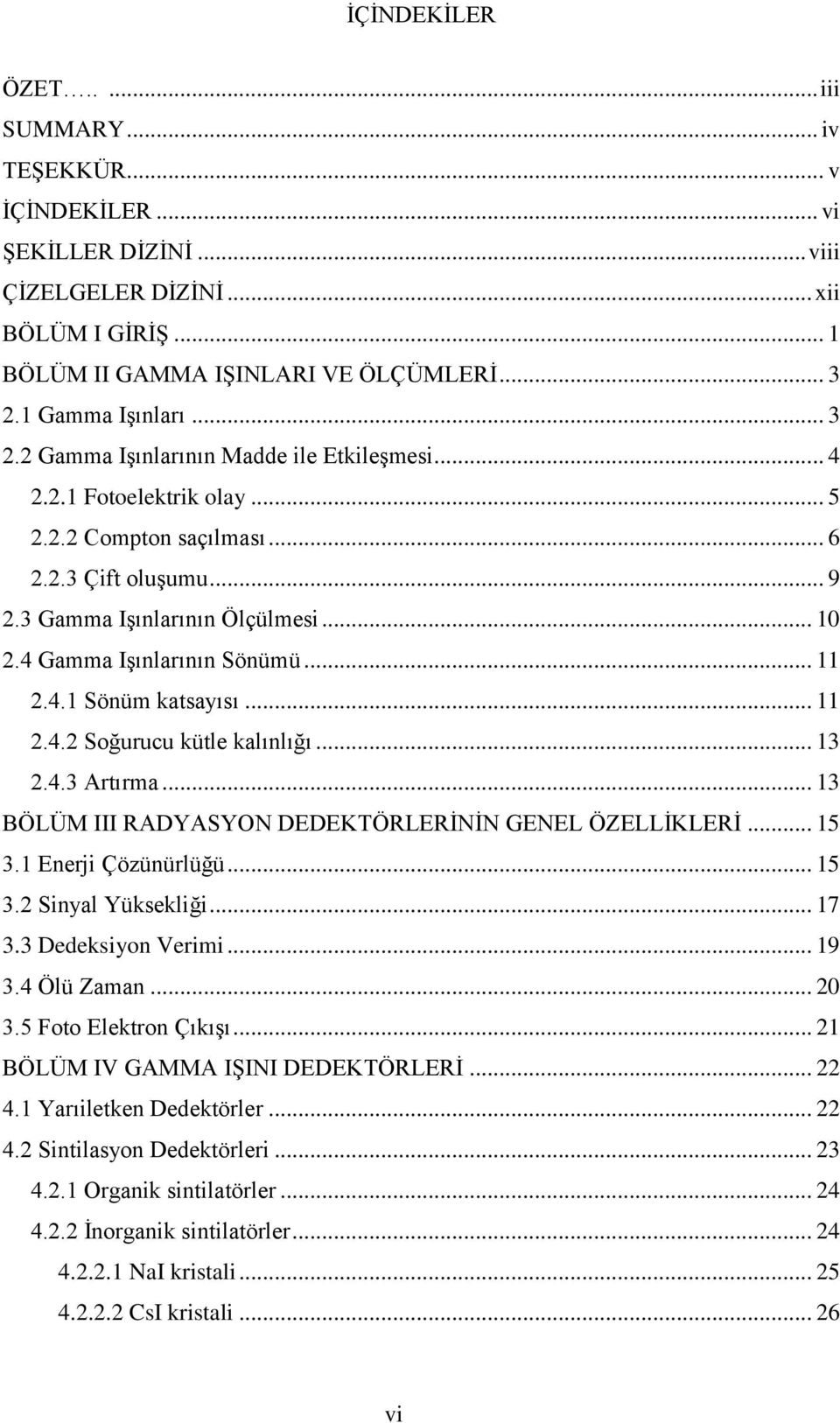 .. 11 2.4.1 Sönüm katsayısı... 11 2.4.2 Soğurucu kütle kalınlığı... 1 2.4. Artırma... 1 BÖLÜM III RADYASYON DEDEKTÖRLERĠNĠN GENEL ÖZELLĠKLERĠ... 15.1 Enerji Çözünürlüğü... 15.2 Sinyal Yüksekliği... 17.