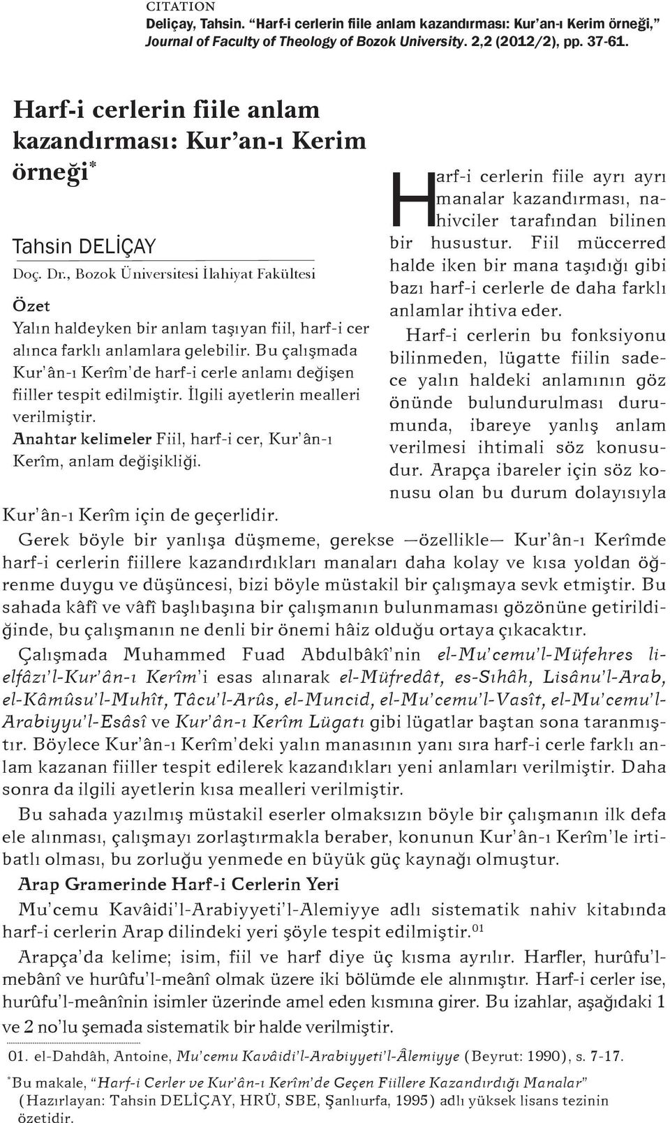 , Bozok Üniversitesi İlahiyat Fakültesi Özet Yalın haldeyken bir anlam taşıyan fiil, harf-i cer alınca farklı anlamlara gelebilir.