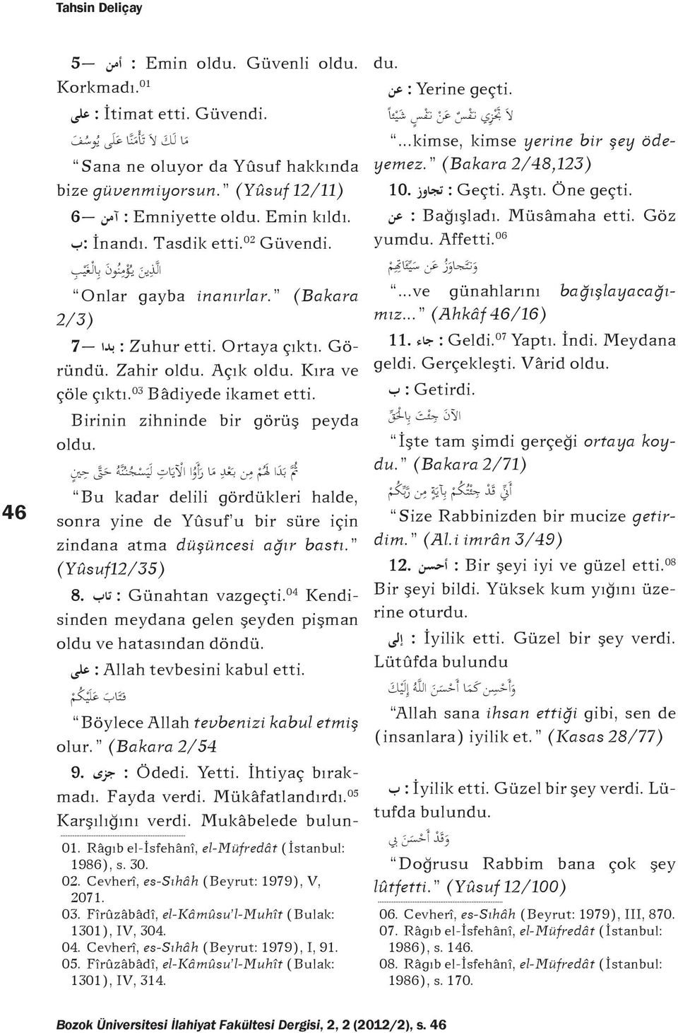 Kıra ve çöle çıktı. 03 Bâdiyede ikamet etti. Birinin zihninde bir görüş peyda oldu.