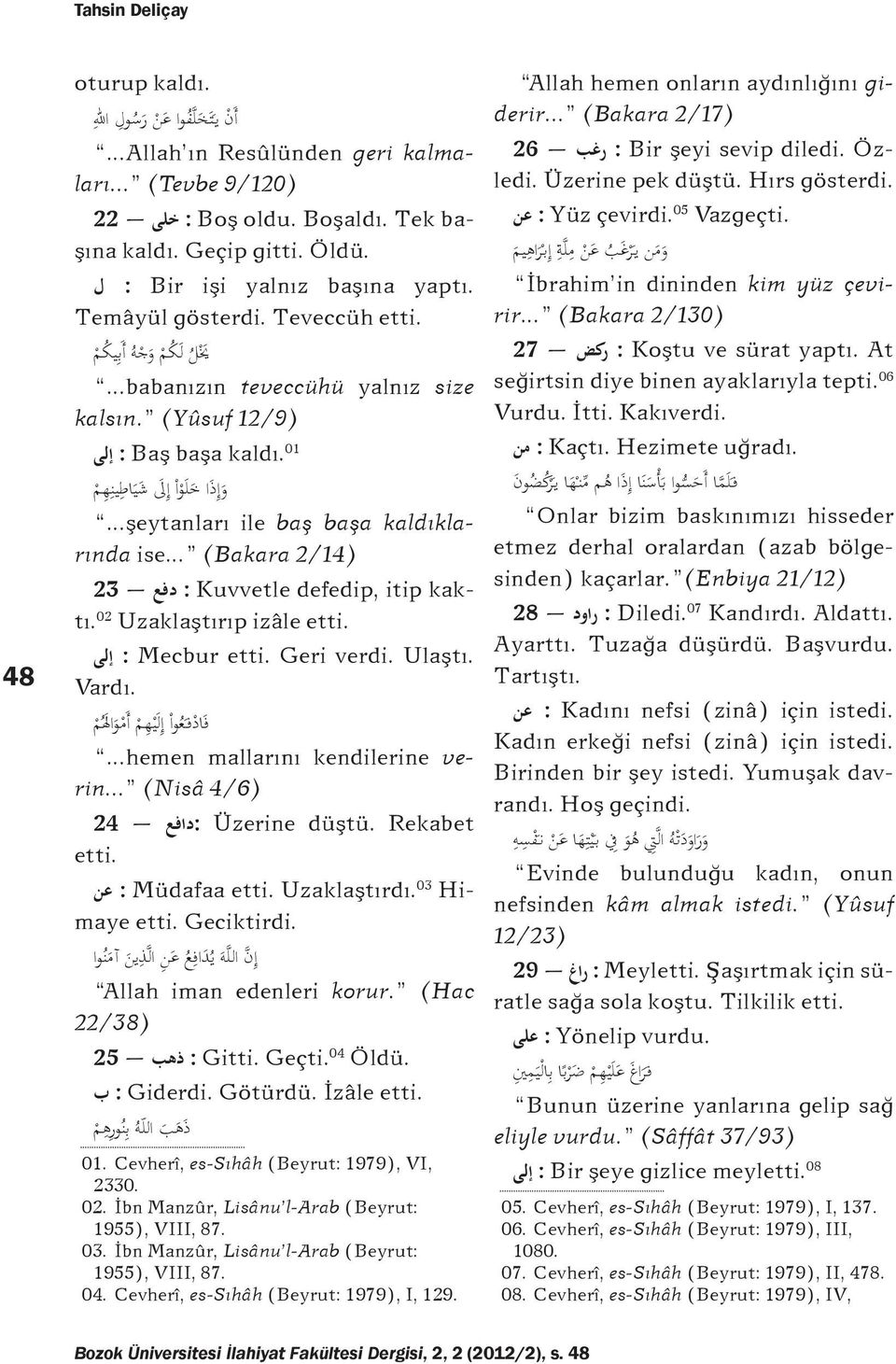 ..şeytanları ile baş başa kaldıklarında ise... (Bakara 2/14) kak- : Kuvvetle defedip, itip دفع 23 tı. 02 Uzaklaştırıp izâle etti. Ulaştı. : Mecbur etti. Geri verdi. إلى Vardı.