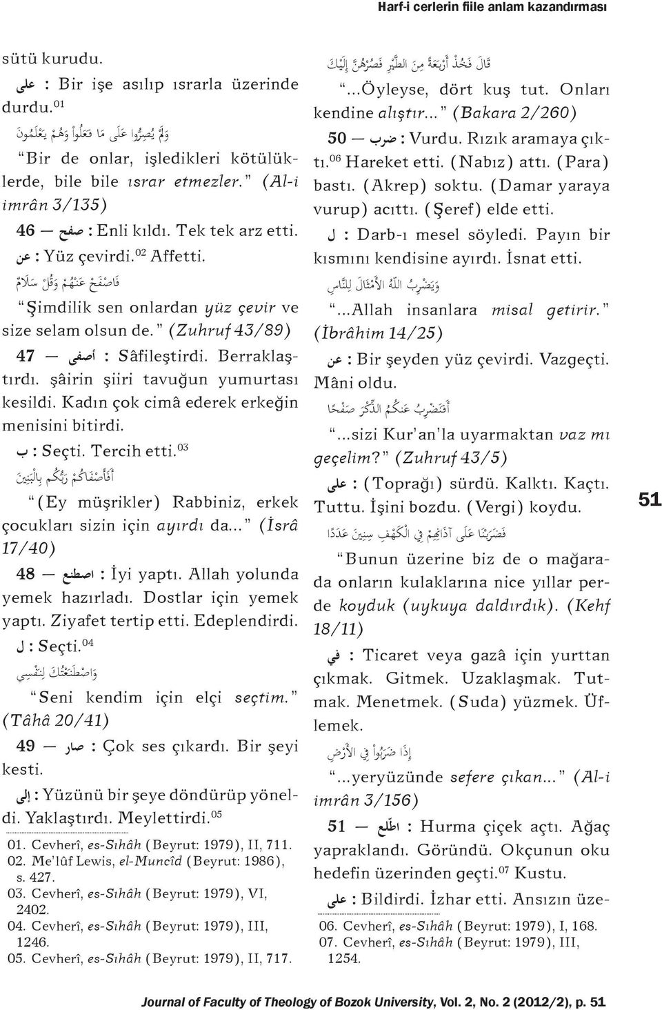 02 عن ف اص ف ح ع ن ه م و ق ل س ال م Şimdilik sen onlardan yüz çevir ve size selam olsun de. (Zuhruf 43/89) Berraklaş- : Sâfileştirdi. أصفى 47 tırdı. şâirin şiiri tavuğun yumurtası kesildi.