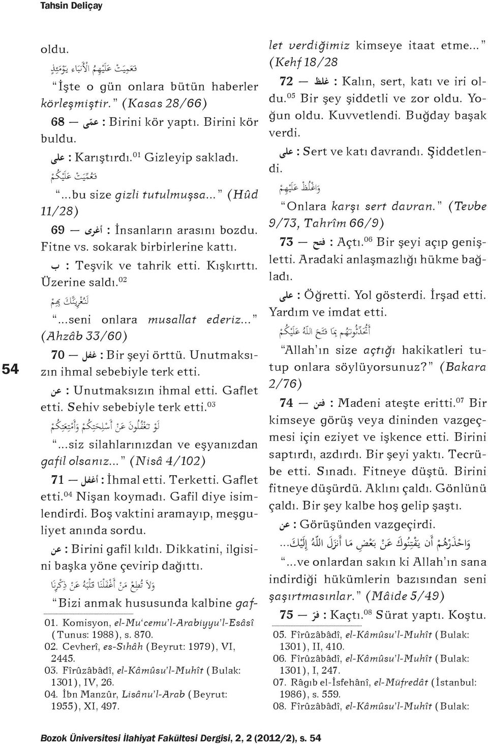 ب Üzerine saldı. 02 ل ن غ ر ي ن ك ب م...seni onlara musallat ederiz... (Ahzâb 33/60) Unutmaksı- : Bir şeyi örttü. غفل 70 zın ihmal sebebiyle terk etti. : Unutmaksızın ihmal etti. Gaflet عن etti.