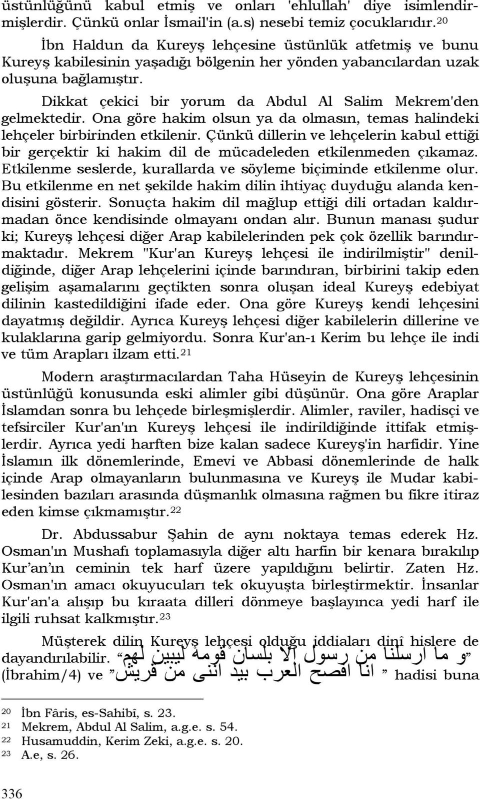 Dikkat çekici bir yorum da Abdul Al Salim Mekrem'den gelmektedir. Ona göre hakim olsun ya da olmasın, temas halindeki lehçeler birbirinden etkilenir.