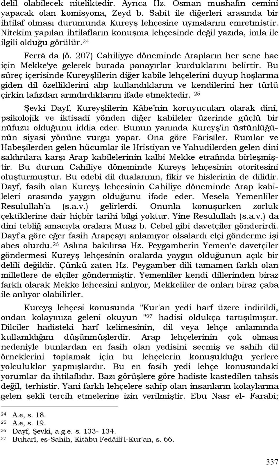 207) Cahiliyye döneminde Arapların her sene hac için Mekke'ye gelerek burada panayırlar kurduklarını belirtir.