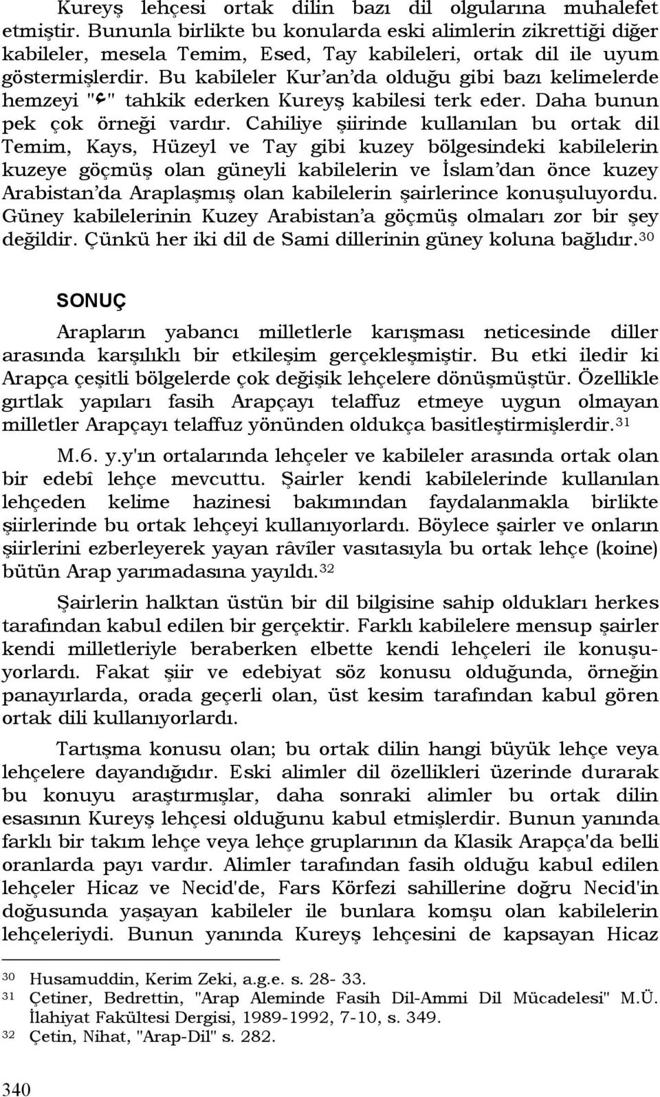 Bu kabileler Kur an da olduğu gibi bazı kelimelerde hemzeyi "ء" tahkik ederken Kureyş kabilesi terk eder. Daha bunun pek çok örneği vardır.