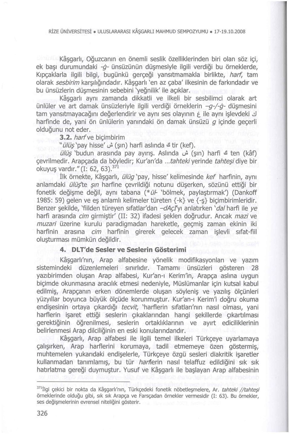 yansıtmamakla birlikte, harf, tam olarak sesbirim karşılığındadır. Kaşgarlı 'en az çaba' ilkesinin de farkındadır ve bu ünsüzlerin düşmesinin sebebini 'yeğnilik' ile açıklar.