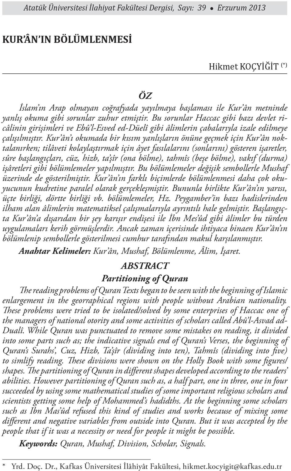 Kur ân ı okumada bir kısım yanlışların önüne geçmek için Kur ân noktalanırken; tilâveti kolaylaştırmak için âyet fasılalarını (sonlarını) gösteren işaretler, sûre başlangıçları, cüz, hizb, ta şîr