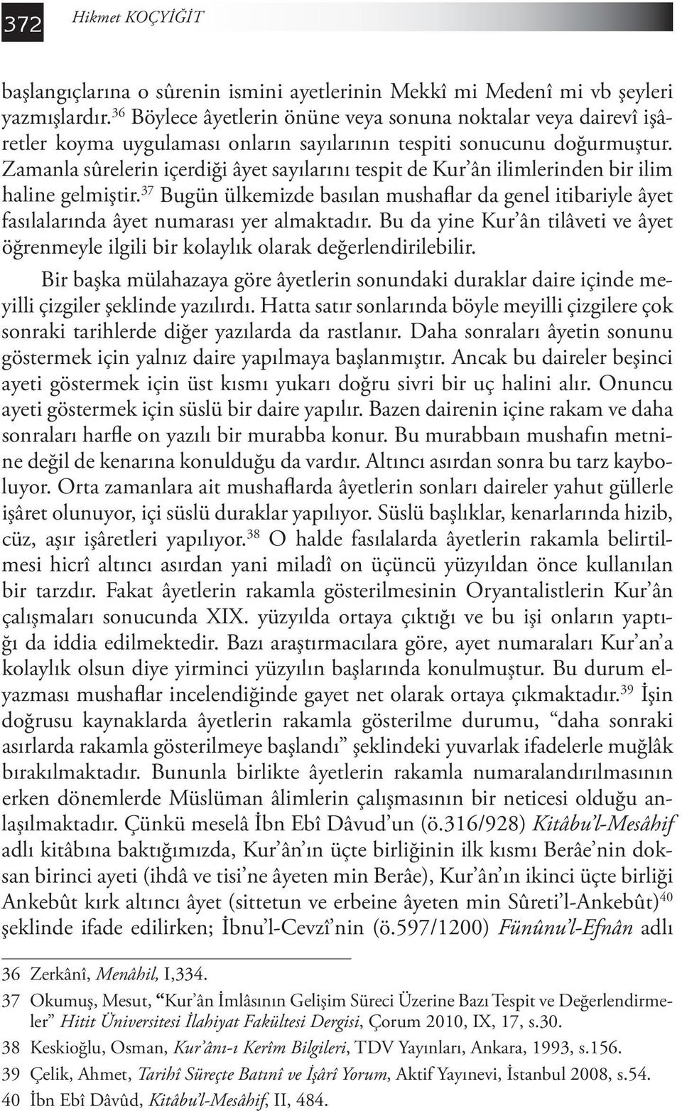 Zamanla sûrelerin içerdiği âyet sayılarını tespit de Kur ân ilimlerinden bir ilim haline gelmiştir.