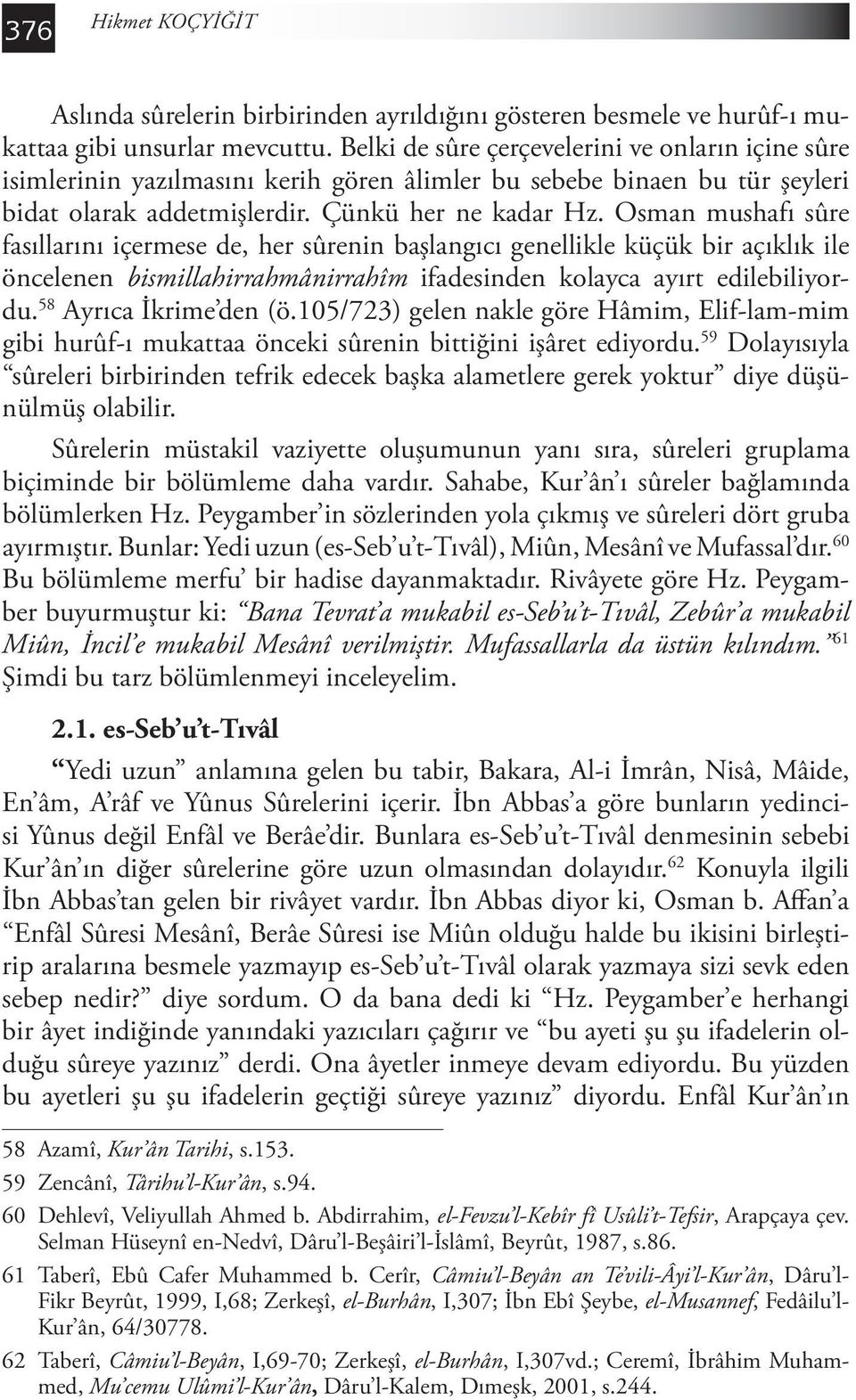 Osman mushafı sûre fasıllarını içermese de, her sûrenin başlangıcı genellikle küçük bir açıklık ile öncelenen bismillahirrahmânirrahîm ifadesinden kolayca ayırt edilebiliyordu.