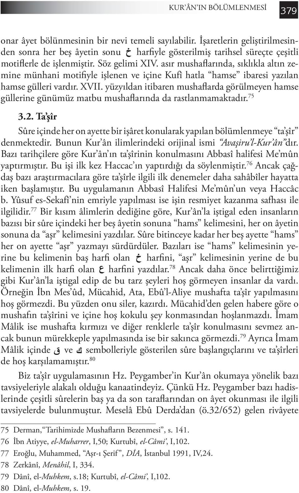 18 18 3.1.Hams Sûre içerisinde âyetlerin beşerli biçimde ayrılmasına hams denmektedir. rdeki adı Tahmîsu l-kur ân dır.