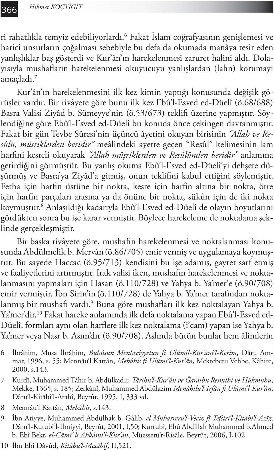 Dolayısıyla mushafların harekelenmesi okuyucuyu yanlışlardan (lahn) korumayı amaçladı. 7 Kur ân ın harekelenmesini ilk kez kimin yaptığı konusunda değişik görüşler vardır.