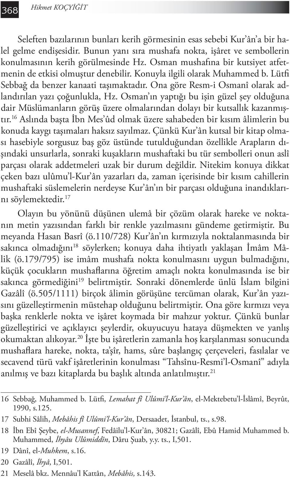 Lütfi Sebbağ da benzer kanaati taşımaktadır. Ona göre Resm-i Osmanî olarak adlandırılan yazı çoğunlukla, Hz.
