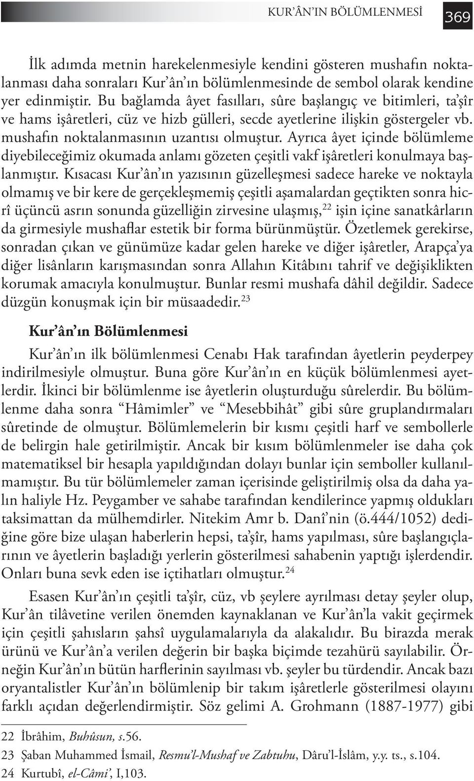 Ayrıca âyet içinde bölümleme diyebileceğimiz okumada anlamı gözeten çeşitli vakf işâretleri konulmaya başlanmıştır.