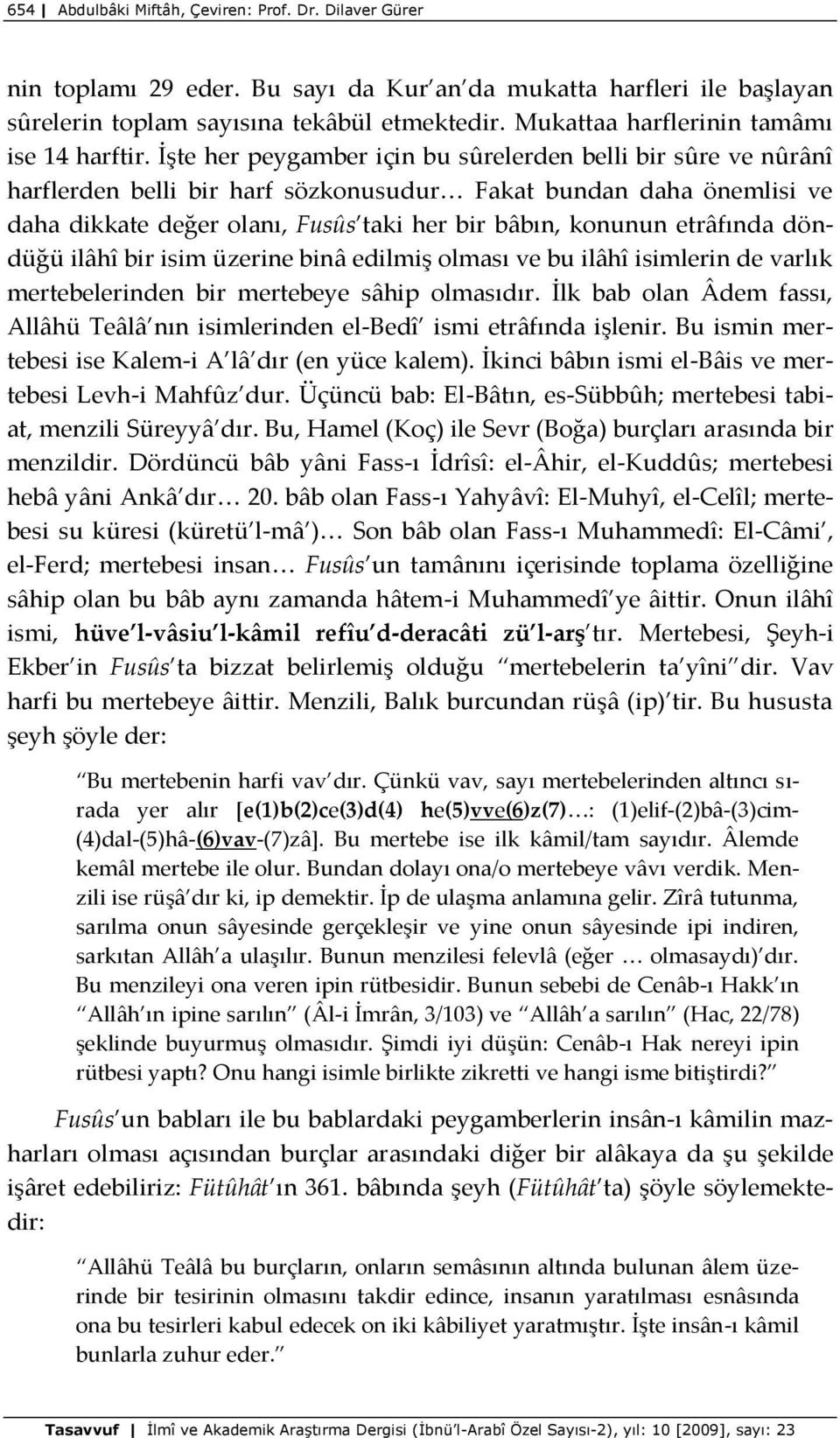 İşte her peygamber için bu sûrelerden belli bir sûre ve nûrânî harflerden belli bir harf sözkonusudur< Fakat bundan daha önemlisi ve daha dikkate değer olanı, Fusûs taki her bir bâbın, konunun