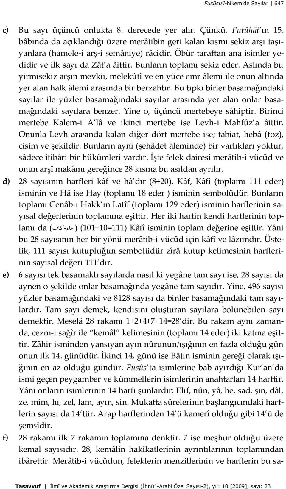 Bunların toplamı sekiz eder. Aslında bu yirmisekiz arşın mevkii, melekûtî ve en yüce emr âlemi ile onun altında yer alan halk âlemi arasında bir berzahtır.