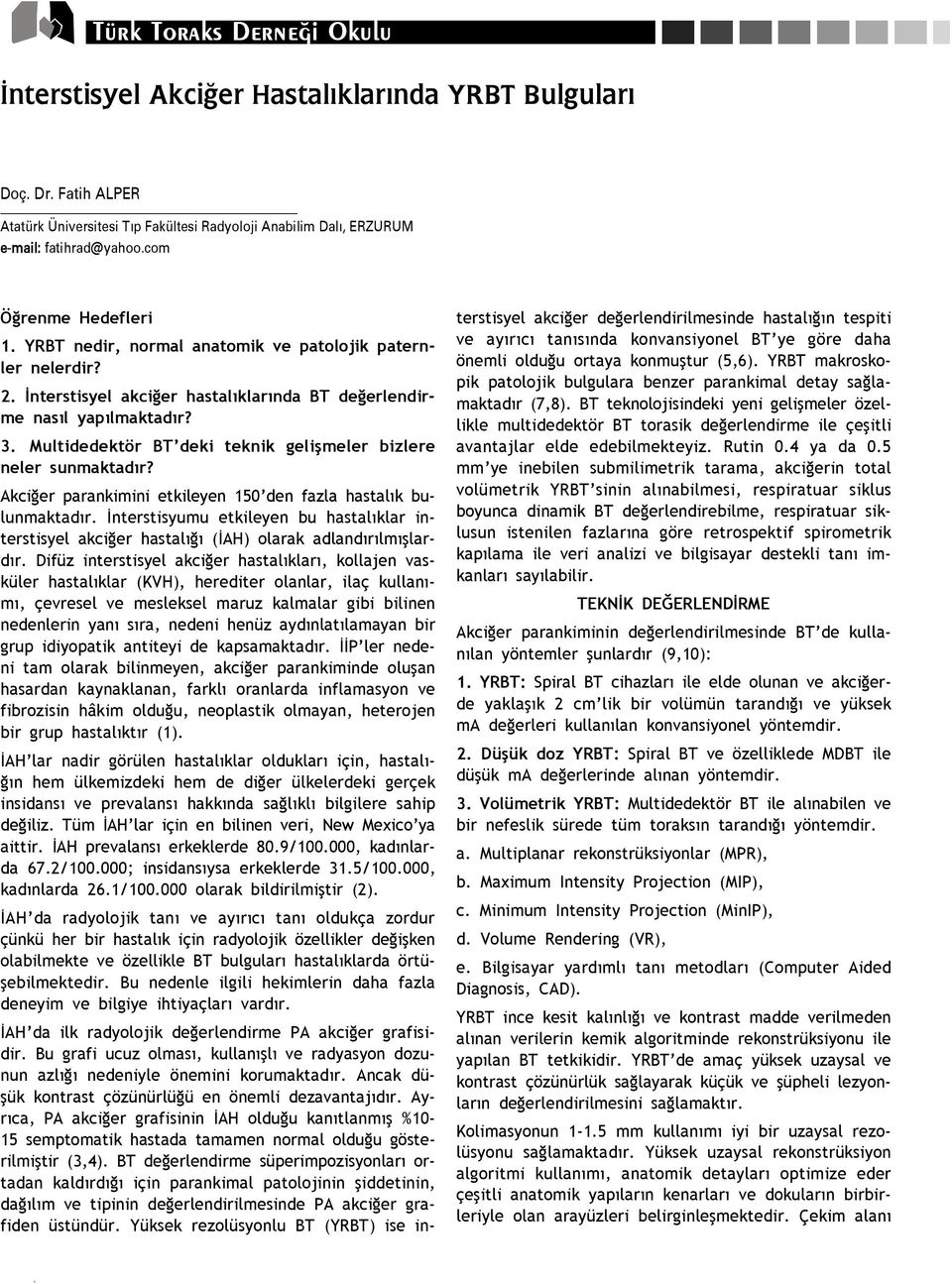 Multidedektör BT deki teknik geliflmeler bizlere neler sunmaktad r? Akci er parankimini etkileyen 150 den fazla hastal k bulunmaktad r.