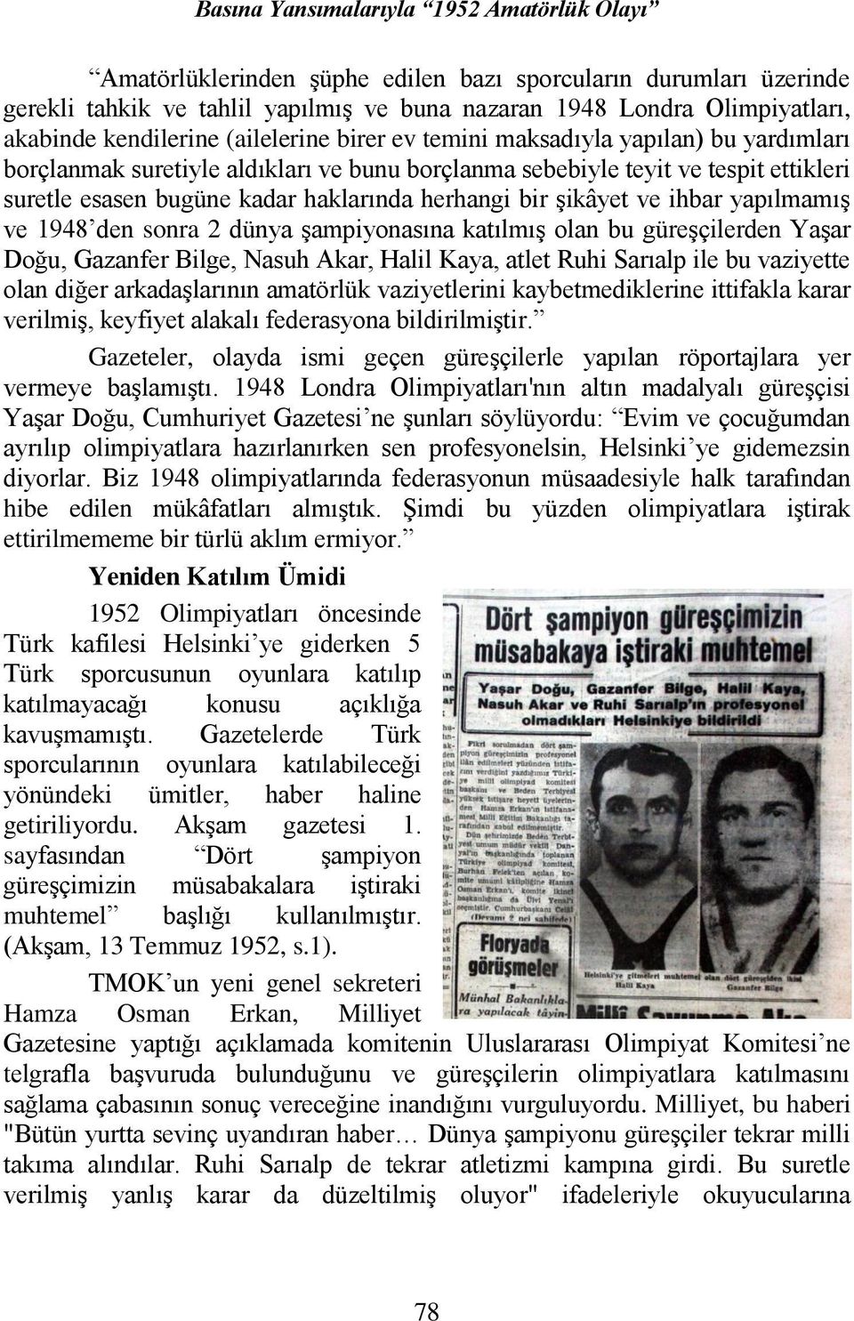 herhangi bir şikâyet ve ihbar yapılmamış ve 1948 den sonra 2 dünya şampiyonasına katılmış olan bu güreşçilerden Yaşar Doğu, Gazanfer Bilge, Nasuh Akar, Halil Kaya, atlet Ruhi Sarıalp ile bu vaziyette