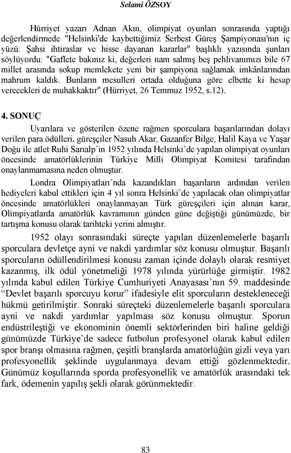 kaldık. Bunların mesulleri ortada olduğuna göre elbette ki hesap verecekleri de muhakkaktır" (Hürriyet, 26 Temmuz 1952, s.12). 4.