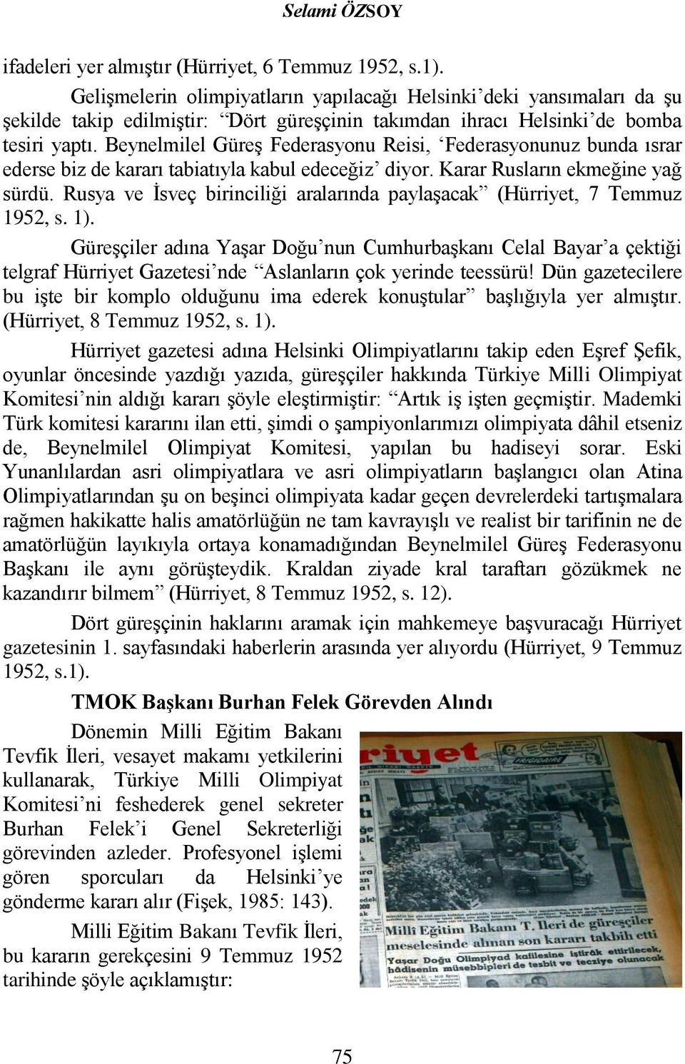 Beynelmilel Güreş Federasyonu Reisi, Federasyonunuz bunda ısrar ederse biz de kararı tabiatıyla kabul edeceğiz diyor. Karar Rusların ekmeğine yağ sürdü.