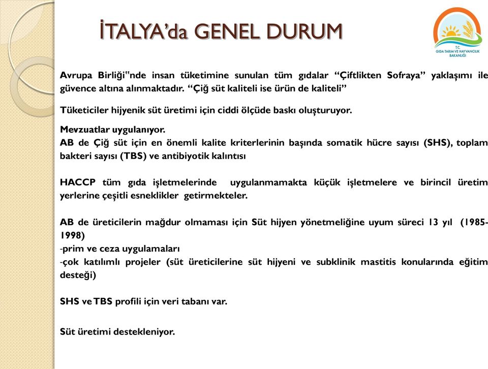 AB de Çiğ süt için en önemli kalite kriterlerinin başında somatik hücre sayısı (SHS), toplam bakteri sayısı (TBS) ve antibiyotik kalıntısı HACCP tüm gıda işletmelerinde uygulanmamakta küçük