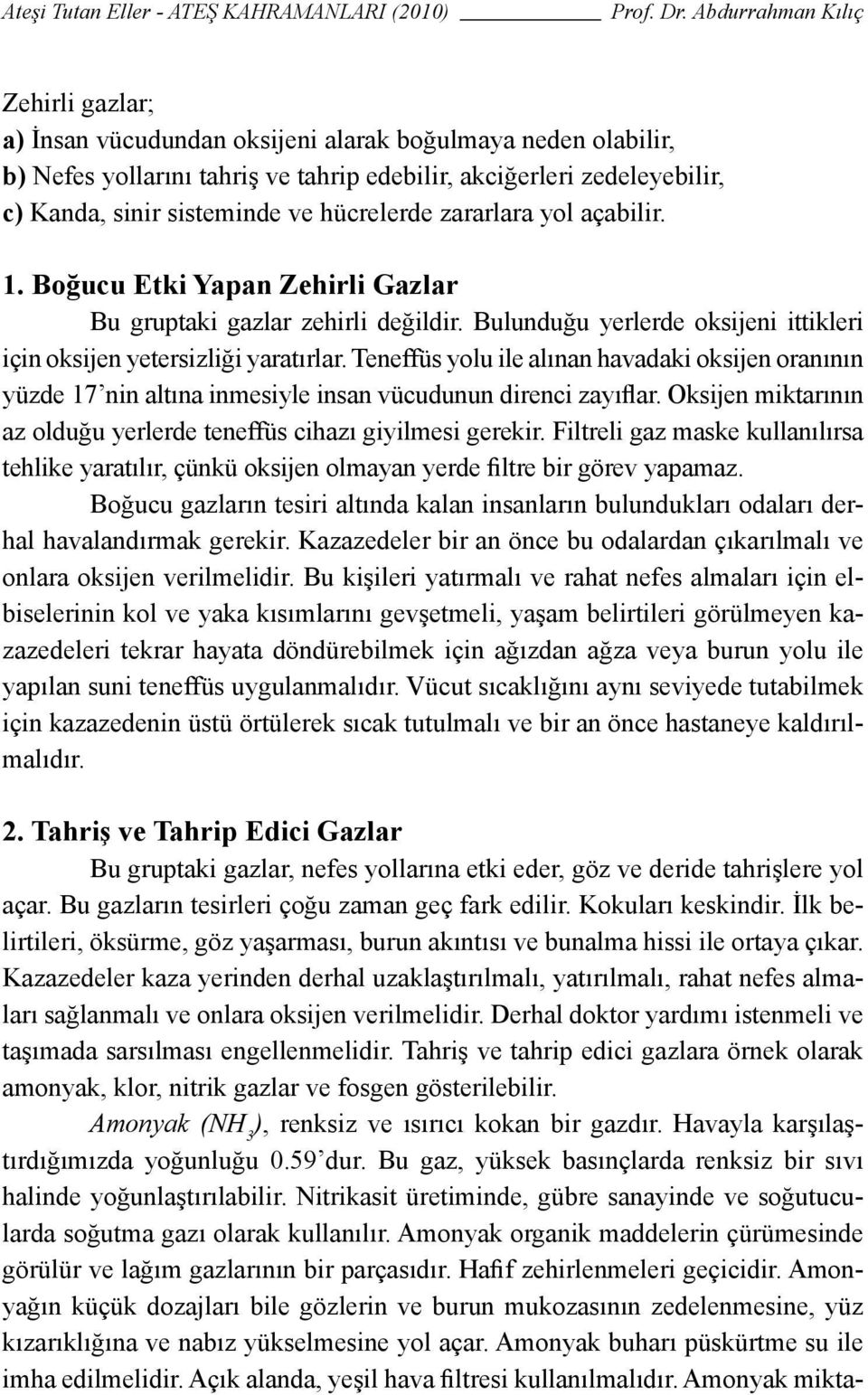 Teneffüs yolu ile alınan havadaki oksijen oranının yüzde 17 nin altına inmesiyle insan vücudunun direnci zayıflar. Oksijen miktarının az olduğu yerlerde teneffüs cihazı giyilmesi gerekir.