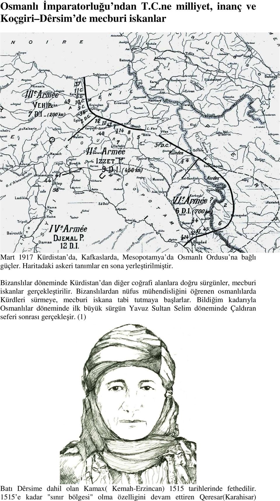 Bizanslılardan nüfus mühendisliğini öğrenen osmanlılarda Kürdleri sürmeye, mecburi iskana tabi tutmaya başlarlar.