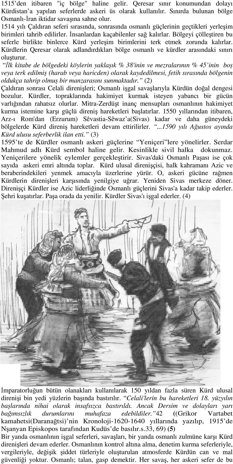 Bölgeyi çölleştiren bu seferle birlikte binlerce Kürd yerleşim birimlerini terk etmek zorunda kalırlar. Kürdlerin Qeresar olarak adlandırdıkları bölge osmanlı ve kürdler arasındaki sınırı oluşturur.