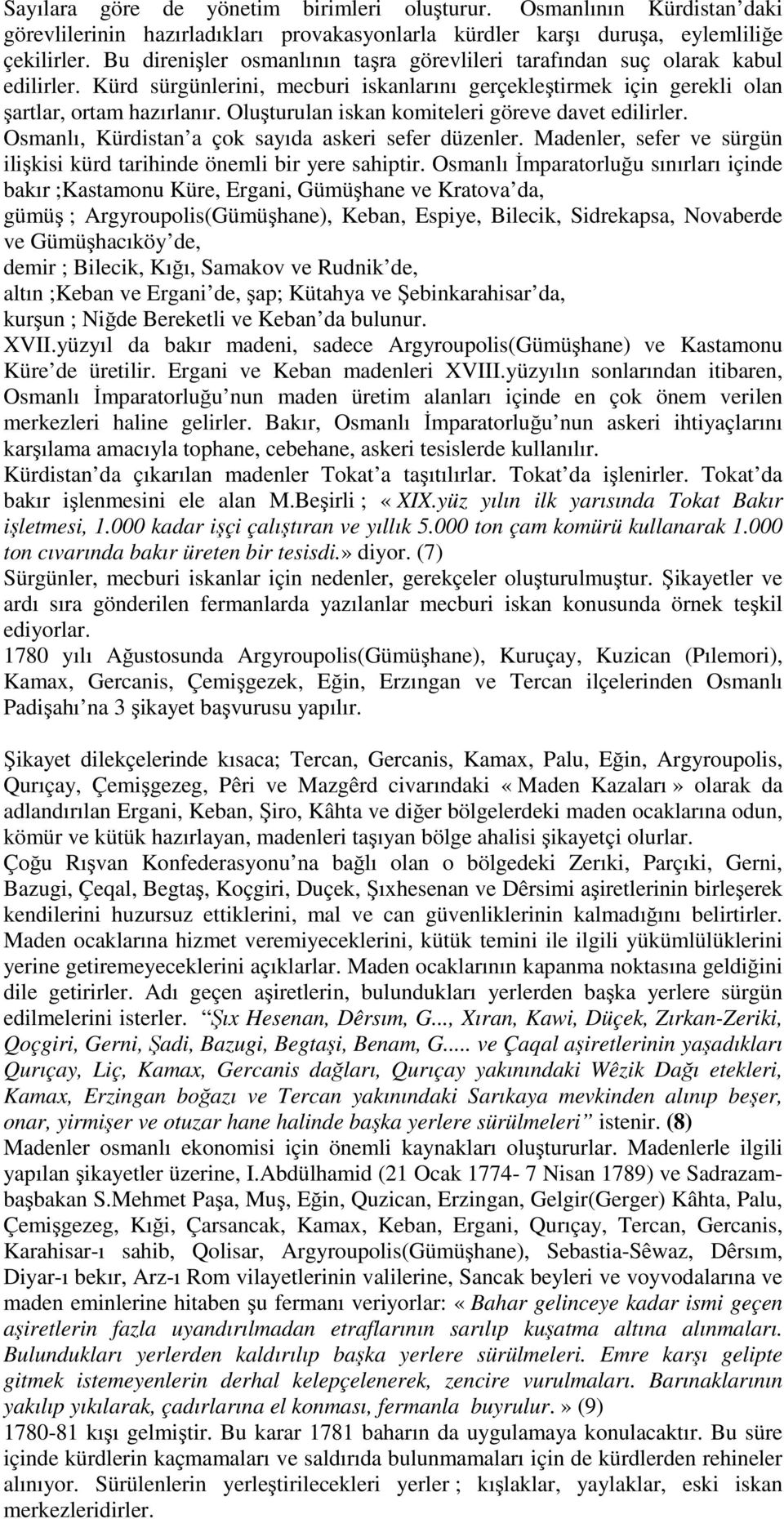 Oluşturulan iskan komiteleri göreve davet edilirler. Osmanlı, Kürdistan a çok sayıda askeri sefer düzenler. Madenler, sefer ve sürgün ilişkisi kürd tarihinde önemli bir yere sahiptir.