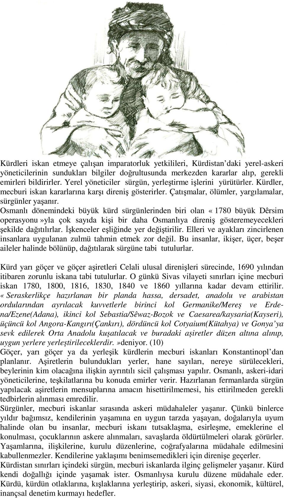 Osmanlı dönemindeki büyük kürd sürgünlerinden biri olan «1780 büyük Dêrsim operasyonu»yla çok sayıda kişi bir daha Osmanlıya direniş gösteremeyecekleri şekilde dağıtılırlar.