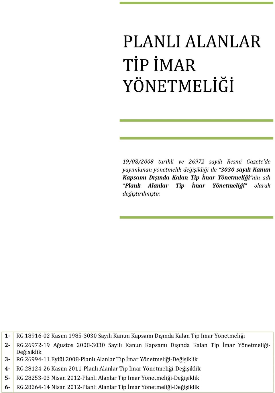 26972-19 Ağustos 2008-3030 Sayılı Kanun Kapsamı Dışında Kalan Tip İmar Yönetmeliği- Değişiklik 3- RG.26994-11 Eylül 2008-Planlı Alanlar Tip İmar Yönetmeliği-Değişiklik 4- RG.