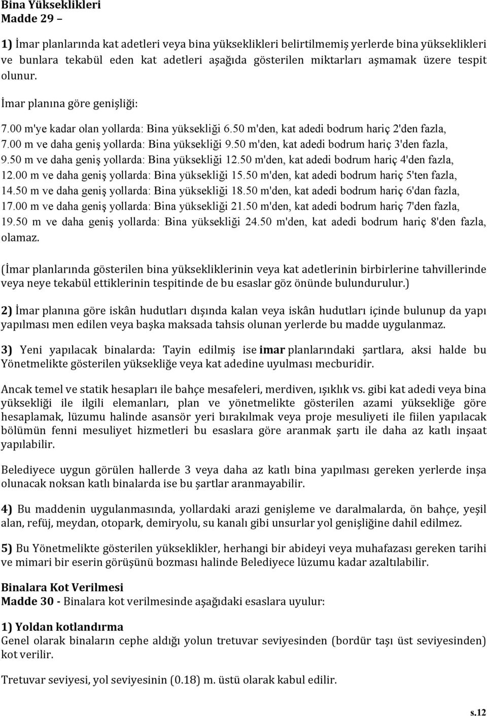 00 m ve daha geniş yollarda: Bina yüksekliği 9.50 m'den, kat adedi bodrum hariç 3'den fazla, 9.50 m ve daha geniş yollarda: Bina yüksekliği 12.50 m'den, kat adedi bodrum hariç 4'den fazla, 12.