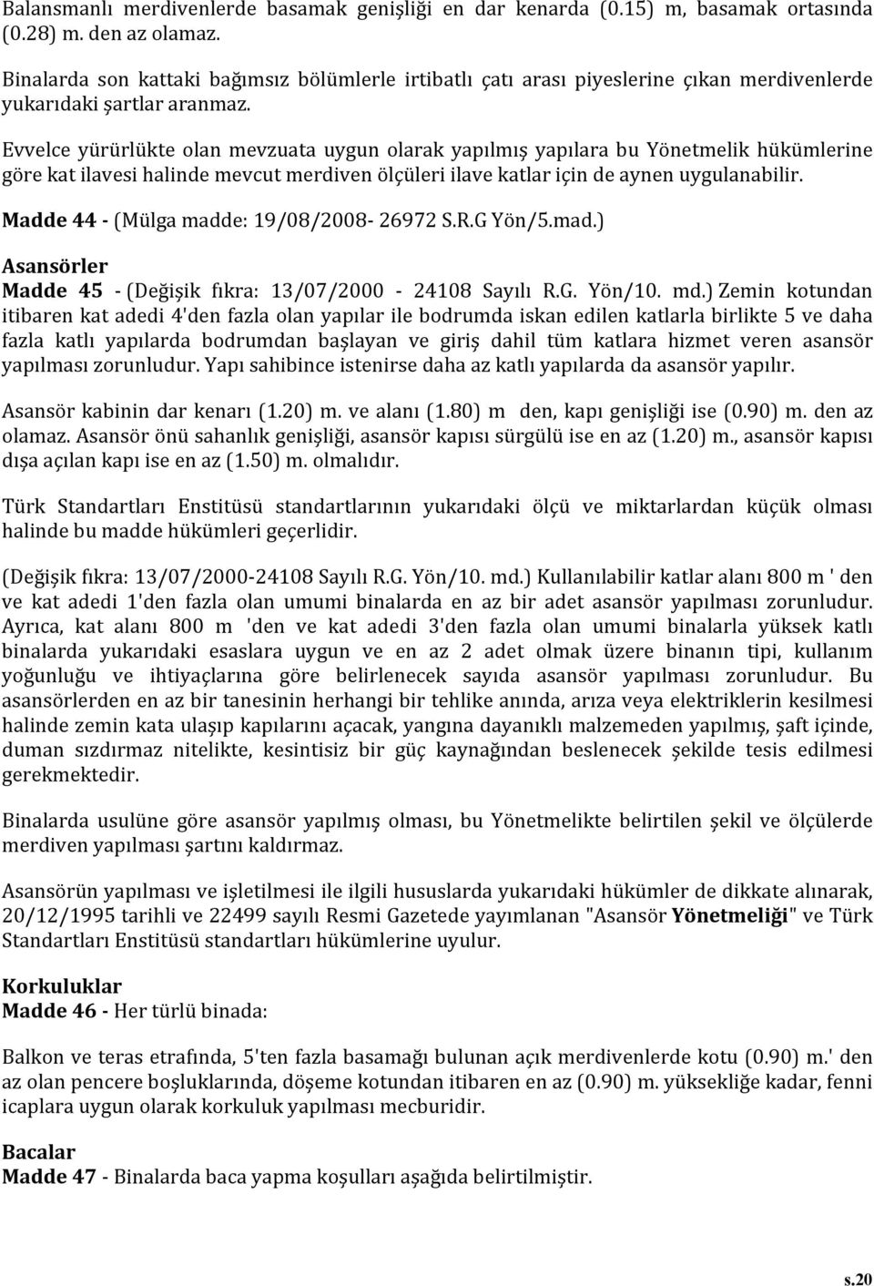 Evvelce yürürlükte olan mevzuata uygun olarak yapılmış yapılara bu Yönetmelik hükümlerine göre kat ilavesi halinde mevcut merdiven ölçüleri ilave katlar için de aynen uygulanabilir.