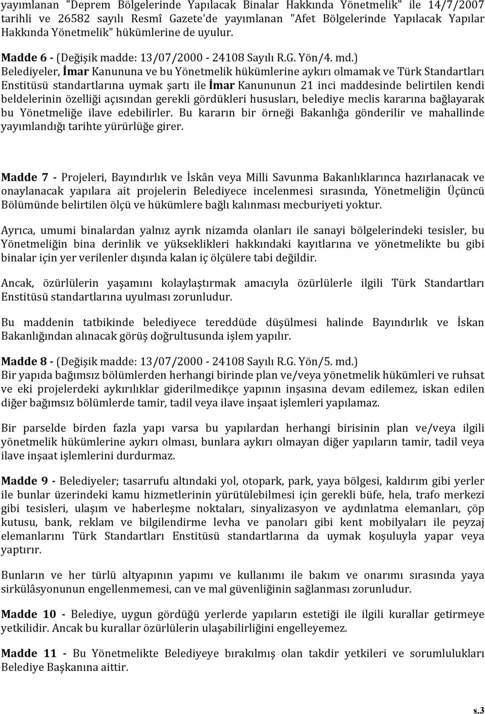 ) Belediyeler, İmar Kanununa ve bu Yönetmelik hükümlerine aykırı olmamak ve Türk Standartları Enstitüsü standartlarına uymak şartı ile İmar Kanununun 21 inci maddesinde belirtilen kendi beldelerinin