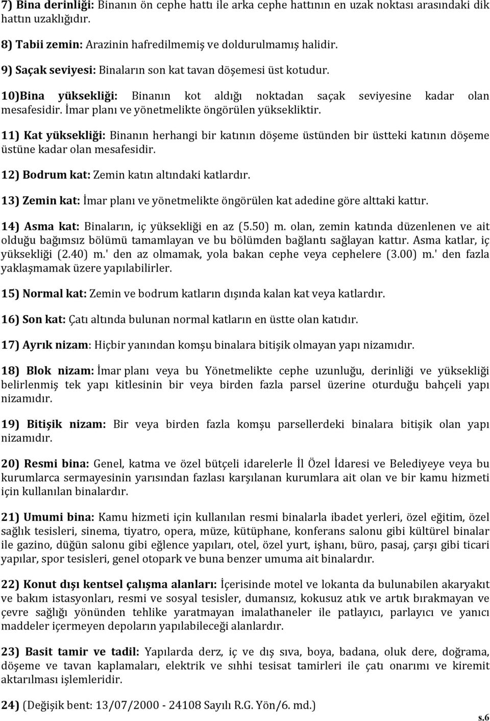 İmar planı ve yönetmelikte öngörülen yüksekliktir. 11) Kat yüksekliği: Binanın herhangi bir katının döşeme üstünden bir üstteki katının döşeme üstüne kadar olan mesafesidir.