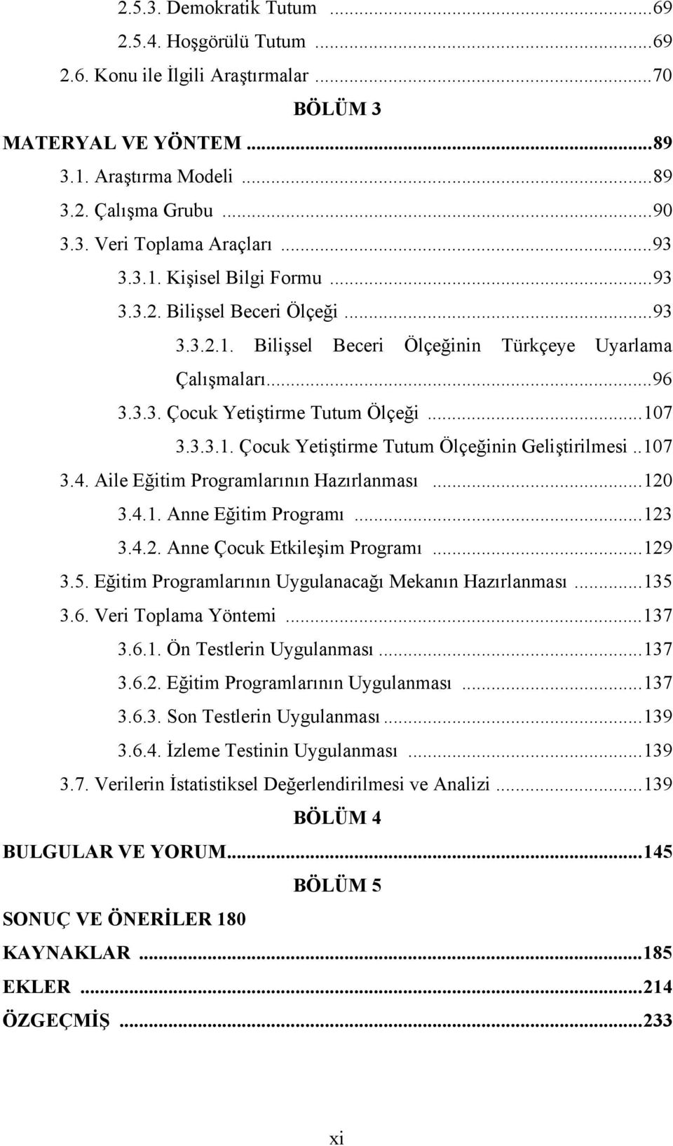 . 107 3.4. Aile Eğitim Programlarının Hazırlanması... 120 3.4.1. Anne Eğitim Programı... 123 3.4.2. Anne Çocuk Etkileşim Programı... 129 3.5. Eğitim Programlarının Uygulanacağı Mekanın Hazırlanması.