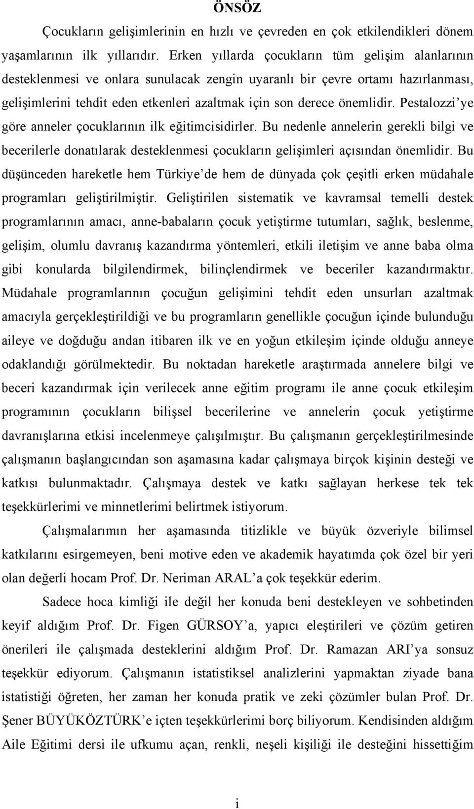 önemlidir. Pestalozzi ye göre anneler çocuklarının ilk eğitimcisidirler. Bu nedenle annelerin gerekli bilgi ve becerilerle donatılarak desteklenmesi çocukların gelişimleri açısından önemlidir.