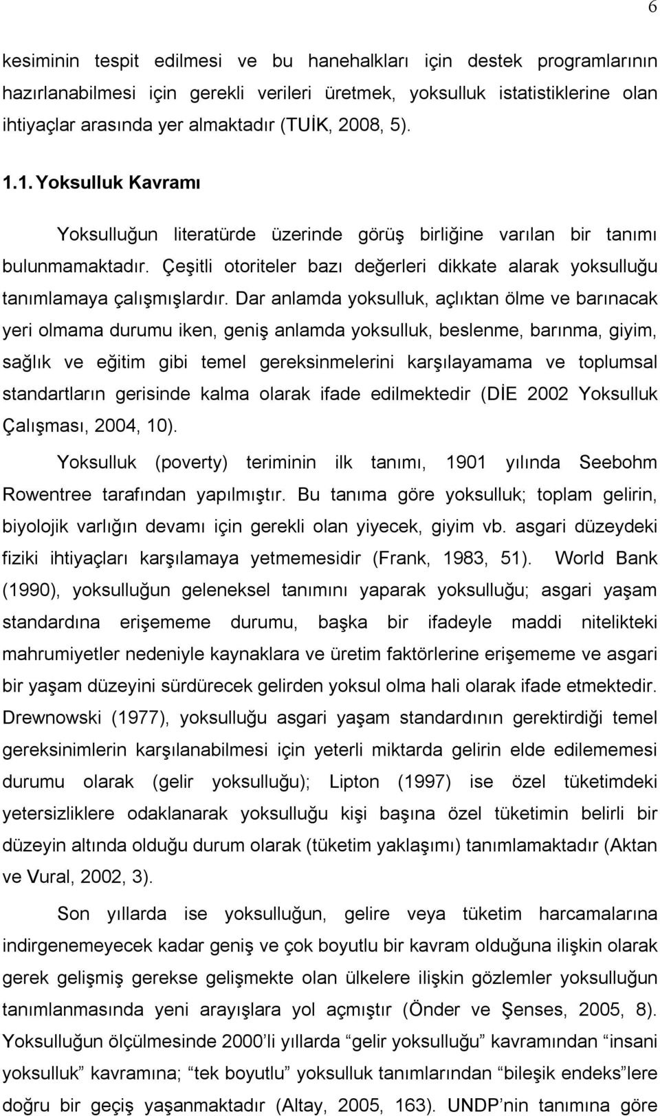 Dar anlamda yoksulluk, açlıktan ölme ve barınacak yer olmama durumu ken, genş anlamda yoksulluk, beslenme, barınma, gym, sağlık ve eğtm gb temel gereksnmelern karşılayamama ve toplumsal standartların