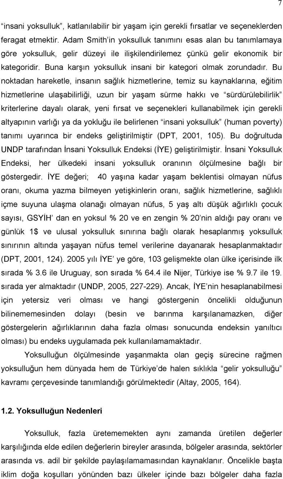 Bu noktadan hareketle, nsanın sağlık hzmetlerne, temz su kaynaklarına, eğtm hzmetlerne ulaşablrlğ, uzun br yaşam sürme hakkı ve sürdürüleblrlk krterlerne dayalı olarak, yen fırsat ve seçenekler