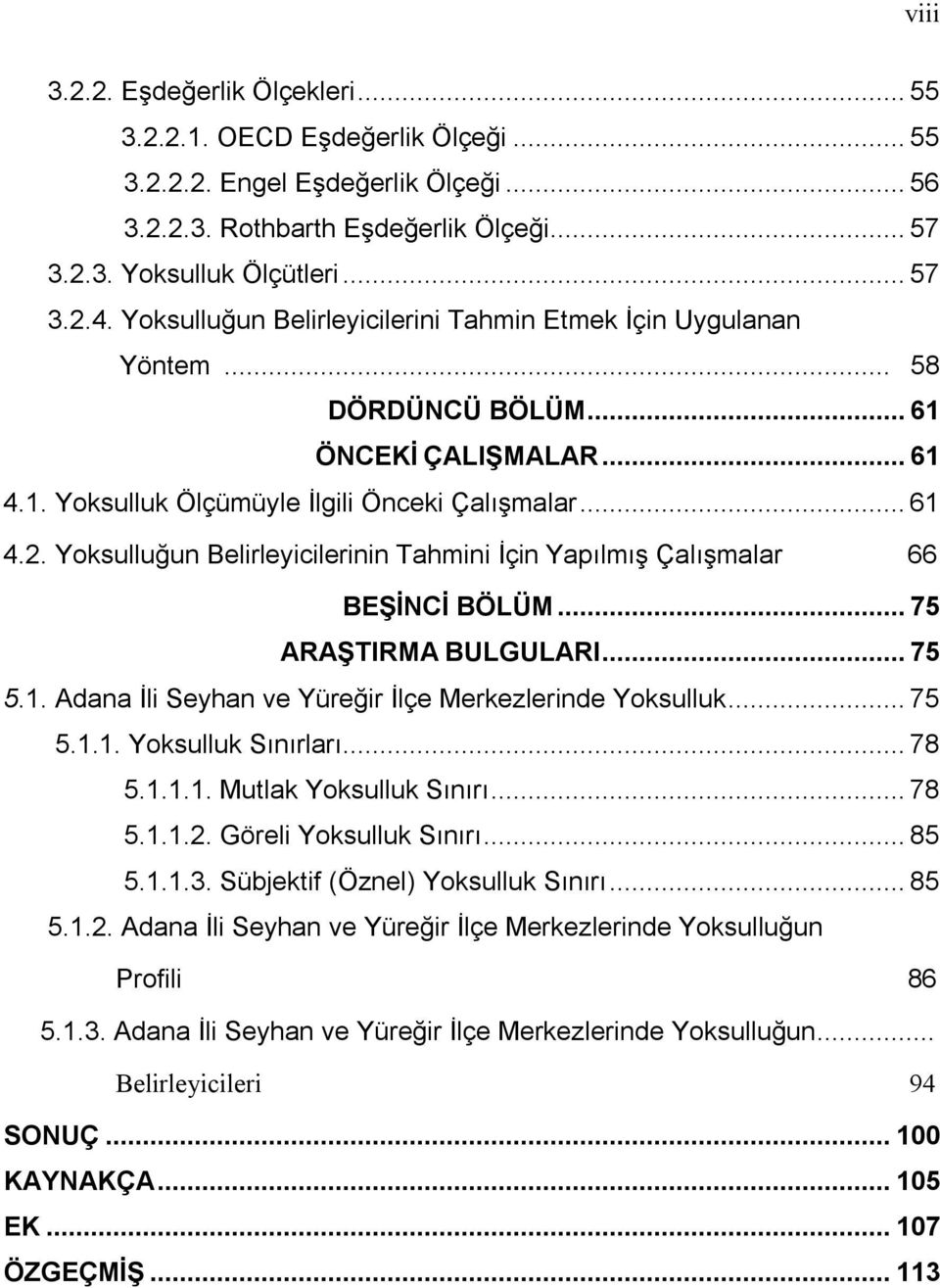 Yoksulluğun Belrleyclernn Tahmn İçn Yapılmış Çalışmalar 66 BEŞİNCİ BÖLÜM... 75 ARAŞTIRMA BULGULARI... 75 5.1. Adana İl Seyhan ve Yüreğr İlçe Merkezlernde Yoksulluk... 75 5.1.1. Yoksulluk Sınırları.