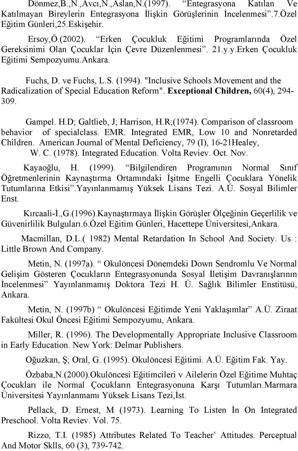 "Inclusive Schools Movement and the Radicalization of Special Education Reform". Exceptional Children, 60(4), 294-309. Gampel. H.D; Galtlieb, J; Harrison, H.R;(1974).