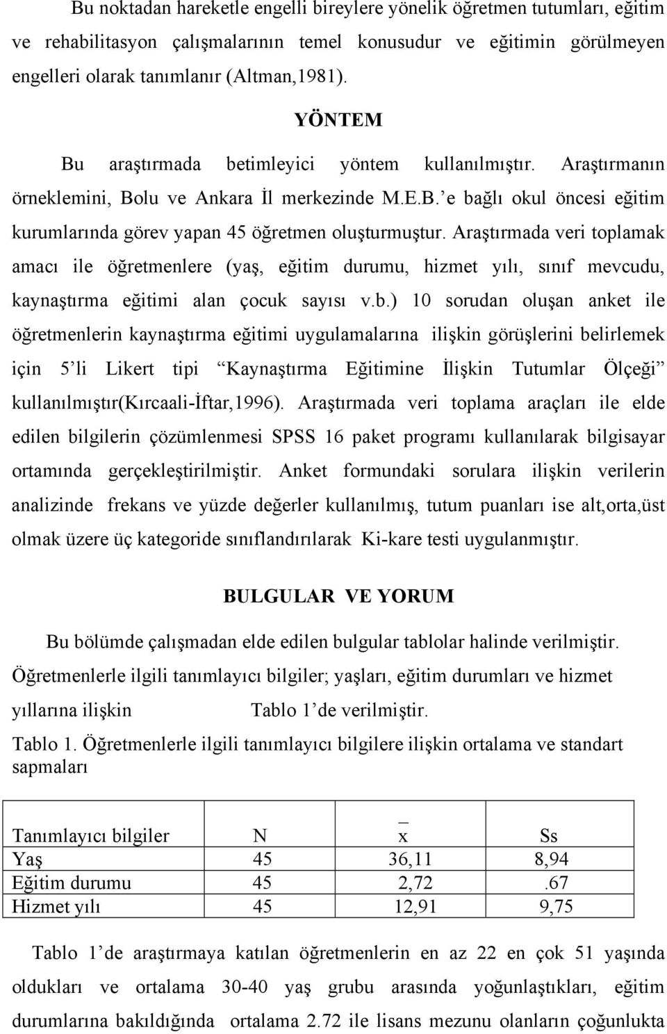 Araştırmada veri toplamak amacı ile öğretmenlere (yaş, eğitim durumu, hizmet yılı, sınıf mevcudu, kaynaştırma eğitimi alan çocuk sayısı v.b.