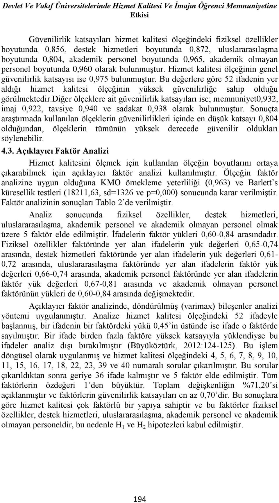 Hizmet kalitesi ölçeğinin genel güvenilirlik katsayısı ise 0,975 bulunmuştur. Bu değerlere göre 52 ifadenin yer aldığı hizmet kalitesi ölçeğinin yüksek güvenilirliğe sahip olduğu görülmektedir.